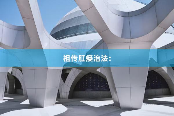 祖传肛瘘治法：