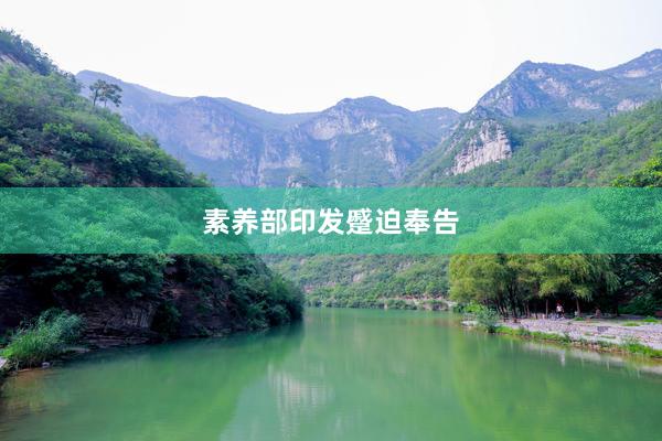 素养部印发蹙迫奉告