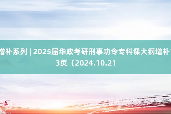 增补系列 | 2025届华政考研刑事功令专科课大纲增补13页（2024.10.21