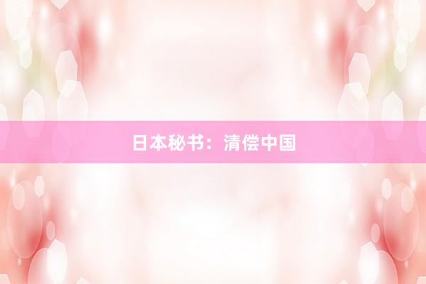 日本秘书：清偿中国