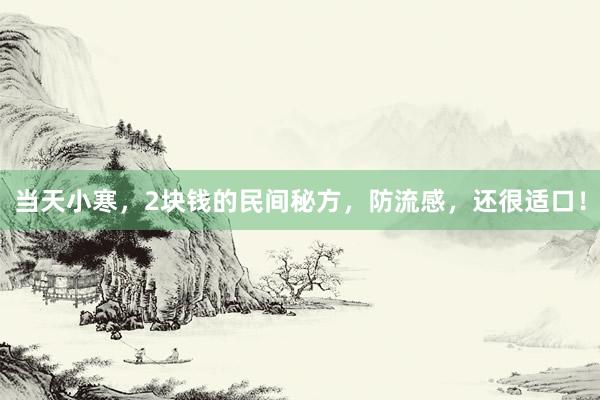 当天小寒，2块钱的民间秘方，防流感，还很适口！
